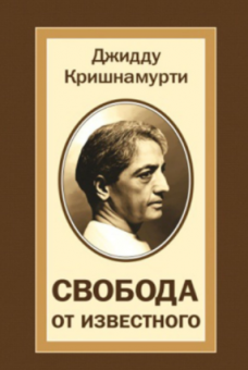 Джидду Кришнамурти  СВОБОДА ОТ ИЗВЕСТНОГО  